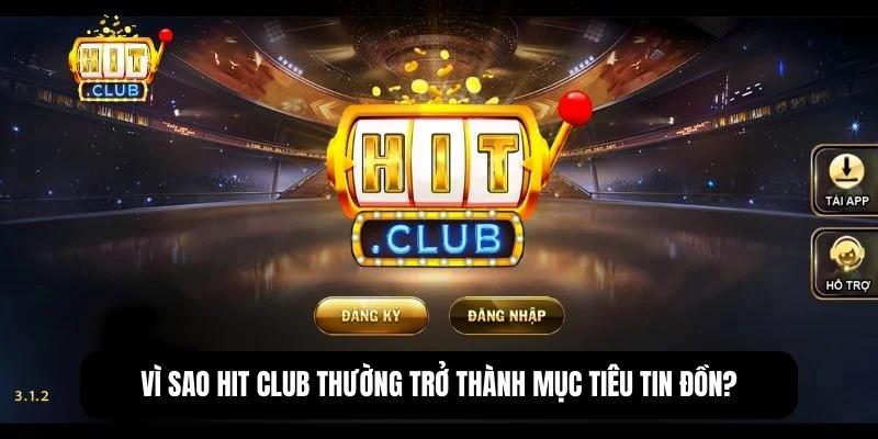 Hit Club bị bắt có thật không? Lý giải tin đồn cho người chơi 3 Hit Club bị bắt