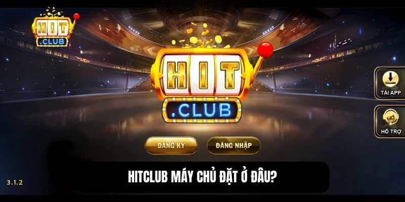 Hitclub máy chủ đặt ở đâu? Tất cả thông tin về vị trí server 2 Vị trí đặt máy chủ vận hành của Hitclub